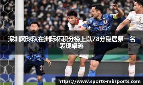 深圳网球队在洲际杯积分榜上以78分稳居第一名表现卓越